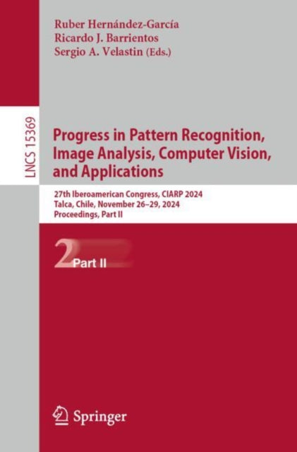 Progress in Pattern Recognition, Image Analysis, Computer Vision, and Applications: 27th Iberoamerican Congress, CIARP 2024, Talca, Chile, November 26–29, 2024, Proceedings, Part II