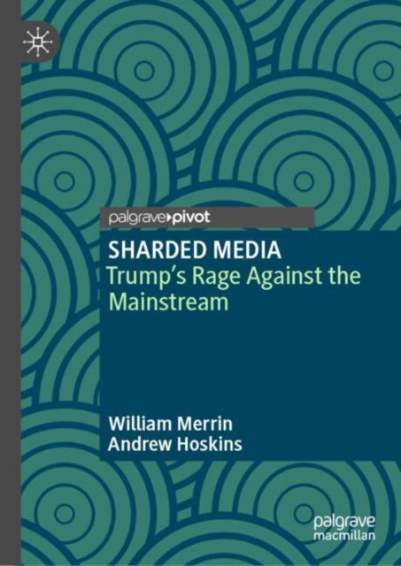 SHARDED MEDIA: Trump’s Rage Against the Mainstream