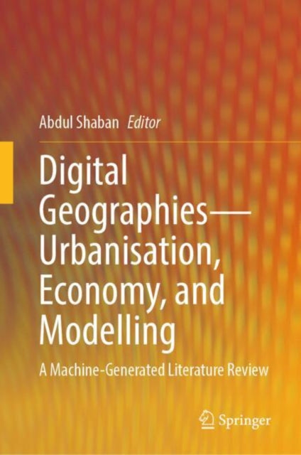 Digital Geographies—Urbanisation, Economy, and Modelling: A Machine-Generated Literature Review