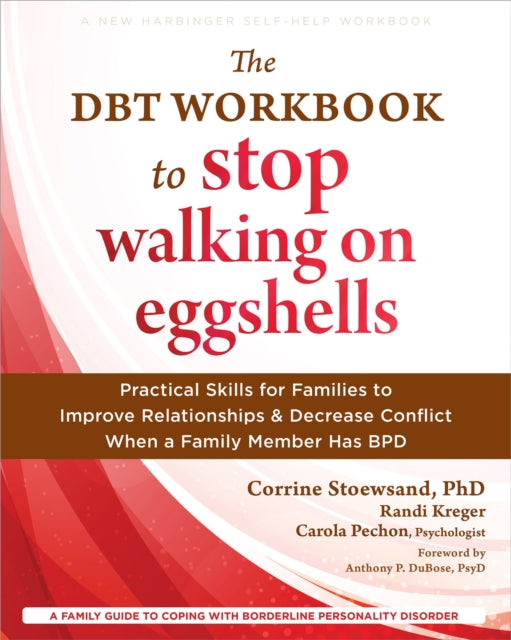 The DBT Workbook to Stop Walking on Eggshells: Practical Skills for Families to Improve Relationships and Decrease Conflict When a Family Member Has BPD