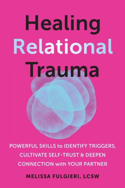 Healing Relational Trauma: Powerful Skills to Identify Triggers, Cultivate Self-Trust, and Deepen Connection with Your Partner