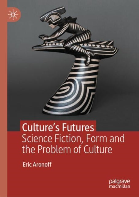 Culture’s Futures: Science Fiction, Form and the Problem of Culture