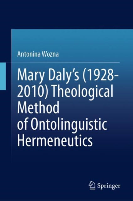 Mary Daly's (1928-2010) Theological Method of Ontolinguistic Hermeneutics