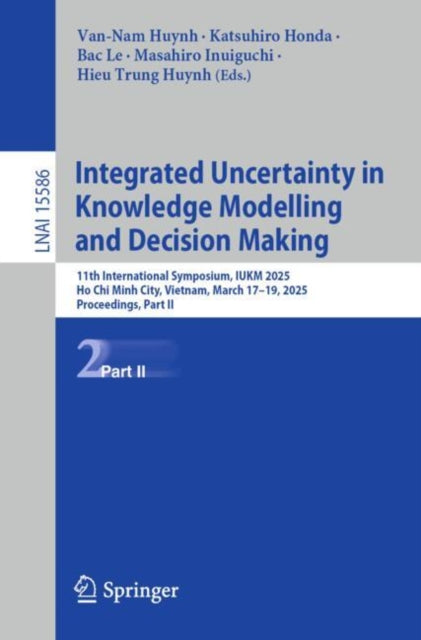 Integrated Uncertainty in Knowledge Modelling and Decision Making: 11th International Symposium, IUKM 2025, Ho Chi Minh City, Vietnam, March 17–19, 2025, Proceedings, Part II