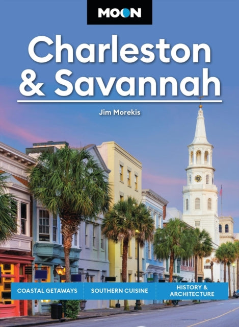 Moon Charleston & Savannah (Tenth Edition): Coastal Getaways, Southern Cuisine, History & Architecture