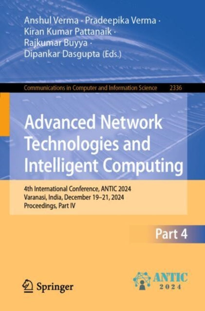 Advanced Network Technologies and Intelligent Computing: 4th International Conference, ANTIC 2024, Varanasi, India, December 19–21, 2024, Proceedings, Part IV