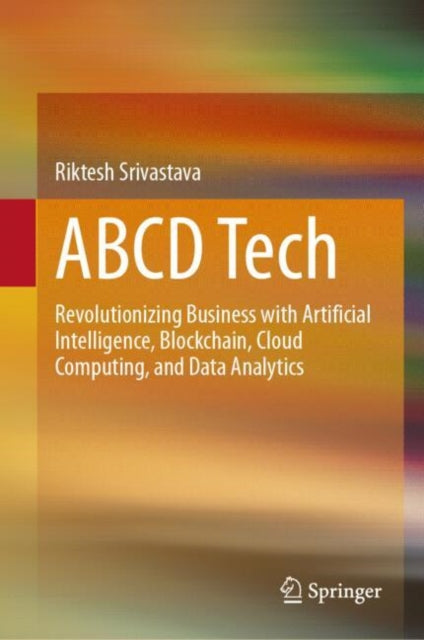 ABCD Tech: Revolutionizing Business with Artificial Intelligence, Blockchain, Cloud Computing, and Data Analytics