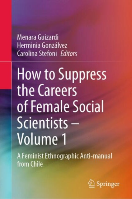 How to Suppress the Careers of Female Social Scientists – Volume 1: A Feminist Ethnographic Anti-manual from Chile