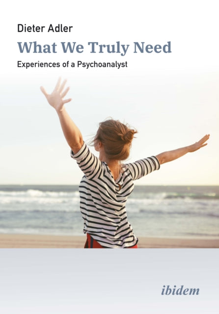 What We Truly Need: Experiences of a Psychoanalyst