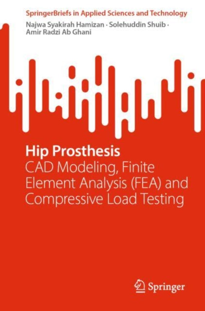 Hip Prosthesis: CAD Modeling, Finite Element Analysis (FEA) and Compressive Load Testing