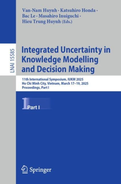 Integrated Uncertainty in Knowledge Modelling and Decision Making: 11th International Symposium, IUKM 2025, Ho Chi Minh City, Vietnam, March 17–19, 2025, Proceedings, Part I