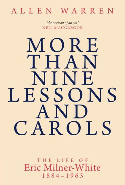 More than Nine Lessons and Carols: A Life of Eric Milner-White, 1884–1963