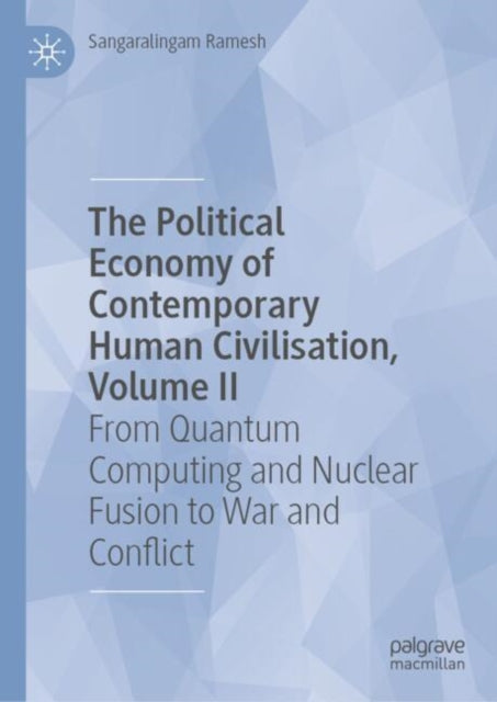 The Political Economy of Contemporary Human Civilisation, Volume II: From Quantum Computing and Nuclear Fusion to War and Conflict