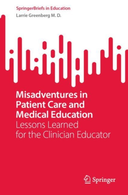 Misadventures in Patient Care and Medical Education: Lessons Learned for the Clinician Educator