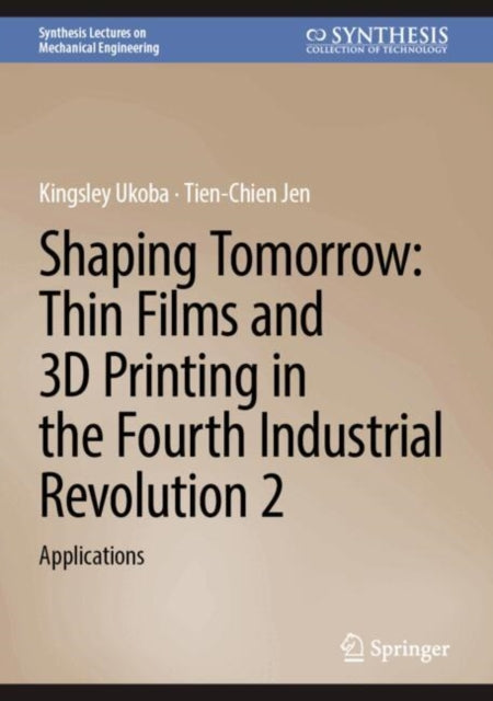 Shaping Tomorrow: Thin Films and 3D Printing in the Fourth Industrial Revolution 2: Applications