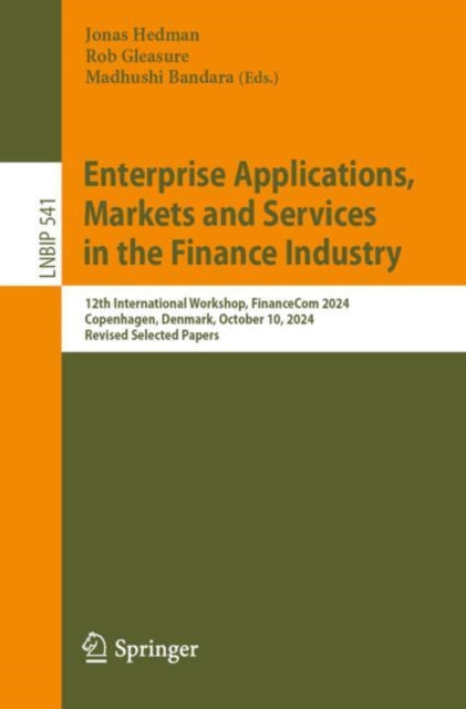 Enterprise Applications, Markets and Services in the Finance Industry: 12th International Workshop, FinanceCom 2024, Copenhagen, Denmark, October 10, 2024, Revised Selected Papers