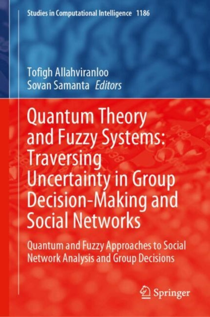 Quantum Theory and Fuzzy Systems: Traversing Uncertainty in Group Decision-Making and Social Networks: Quantum and Fuzzy Approaches to Social Network Analysis and Group Decisions
