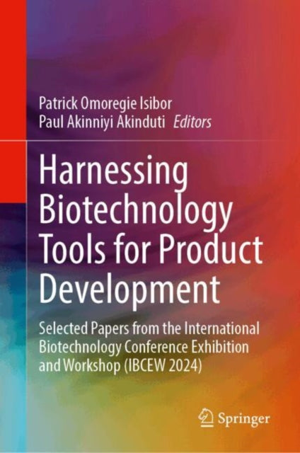 Harnessing Biotechnology Tools for Product Development: Selected Papers from the International Biotechnology Conference Exhibition and Workshop (IBCEW 2024)