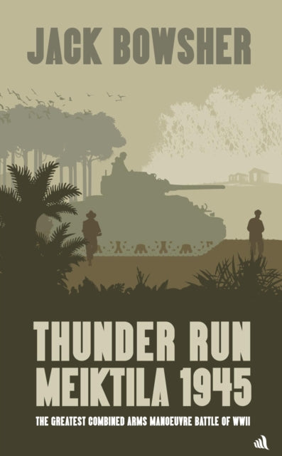 Thunder Run: Meiktila 1945: The greatest combined arms manoeuvre battle of WW2