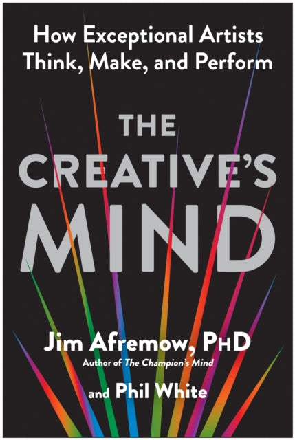 The Creative's Mind: How Exceptional Artists Think, Make, and Perform