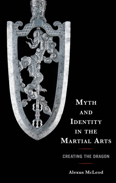 Myth and Identity in the Martial Arts: Creating the Dragon