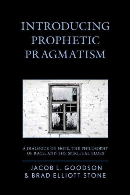Introducing Prophetic Pragmatism: A Dialogue on Hope, the Philosophy of Race, and the Spiritual Blues