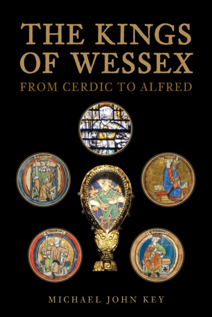 The Kings of Wessex: From Cerdic to Alfred