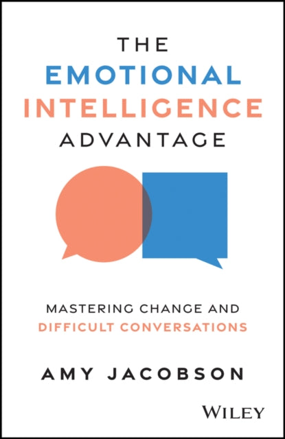 The Emotional Intelligence Advantage: Mastering Change and Difficult Conversations