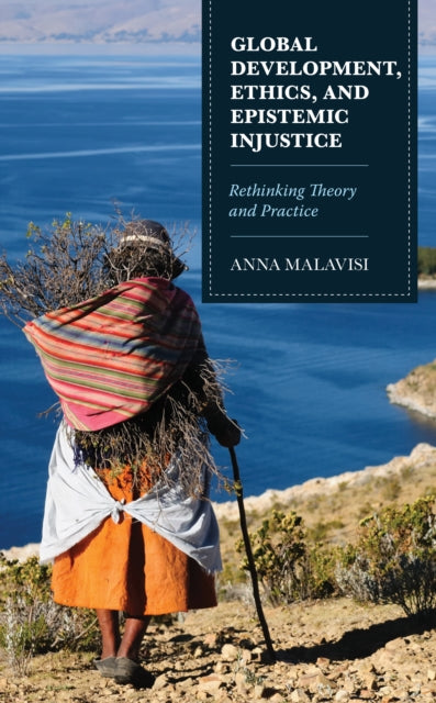 Global Development, Ethics, and Epistemic Injustice: Rethinking Theory and Practice