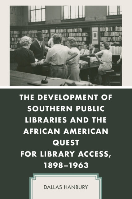 The Development of Southern Public Libraries and the African American Quest for Library Access, 1898–1963