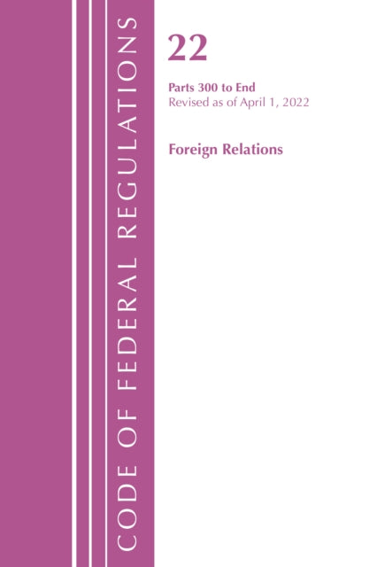Code of Federal Regulations, Title 22 Foreign Relations 300 - END, 2022
