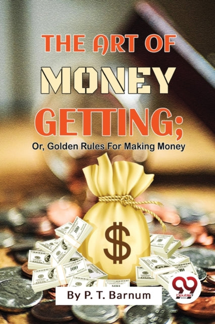 The Art of Money Getting: Or, Golden Rules for Making Money