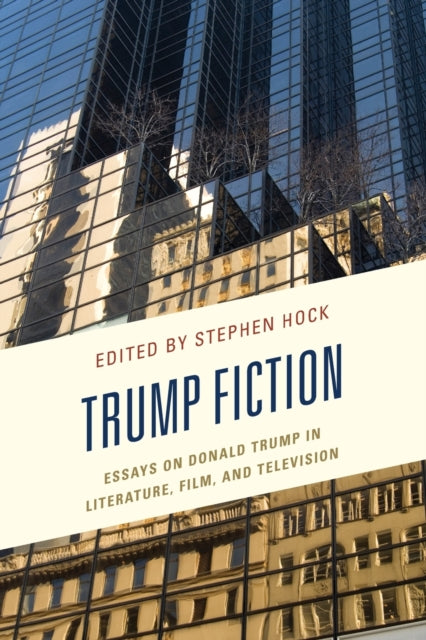 Trump Fiction: Essays on Donald Trump in Literature, Film, and Television