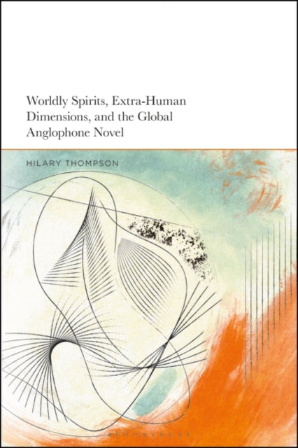 Worldly Spirits, Extra-Human Dimensions, and the Global Anglophone Novel