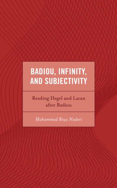 Badiou, Infinity, and Subjectivity: Reading Hegel and Lacan after Badiou