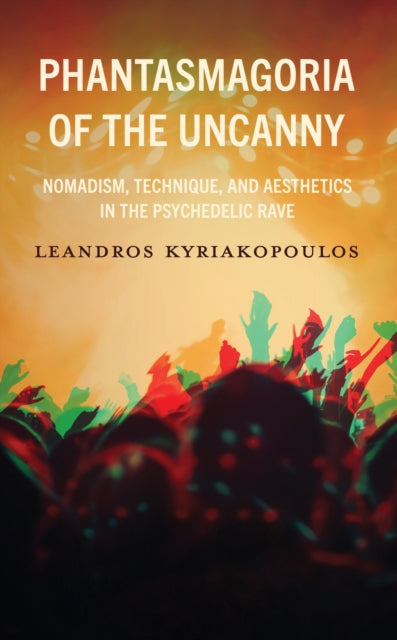 Phantasmagoria of the Uncanny: Nomadism, Technique, and Aesthetics in the Psychedelic Rave