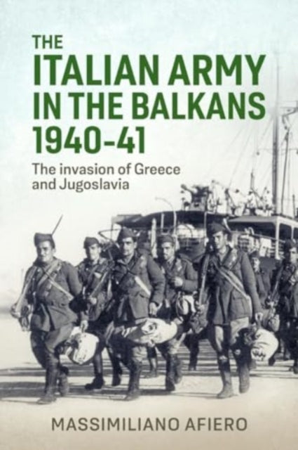Italian Army in the Balkans 1940-41: The Invasion of Greece and Jugoslavia