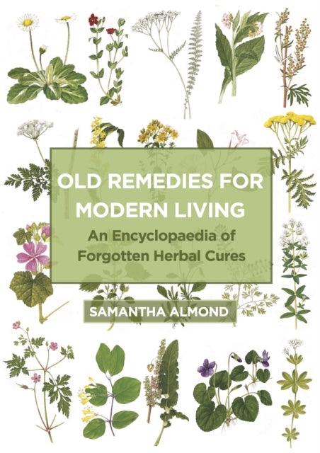 Old Remedies for Modern Living: An Encyclopaedia of Forgotten Herbal Cures