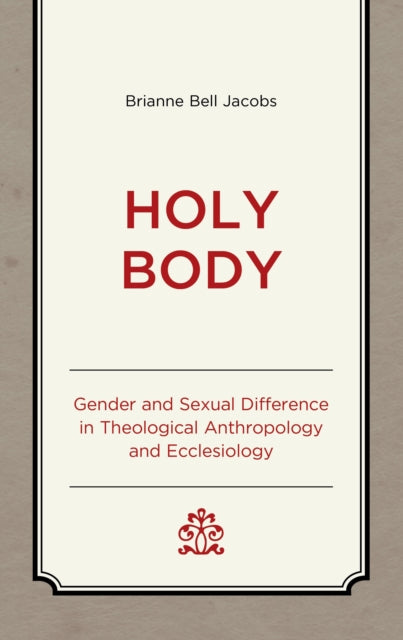 Holy Body: Gender and Sexual Difference in Theological Anthropology and Ecclesiology