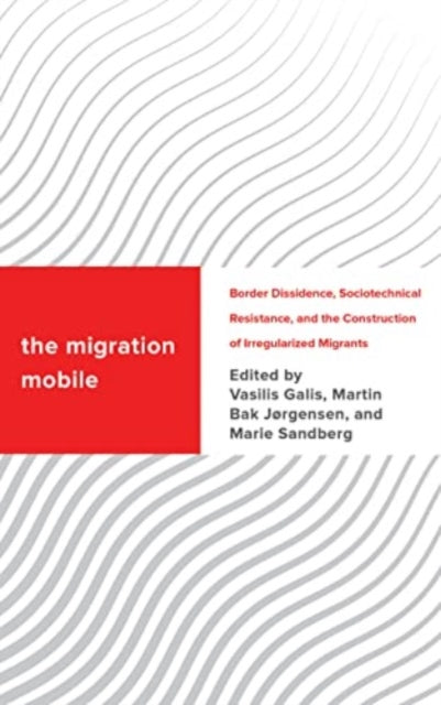The Migration Mobile: Border Dissidence, Sociotechnical Resistance, and the Construction of Irregularized Migrants