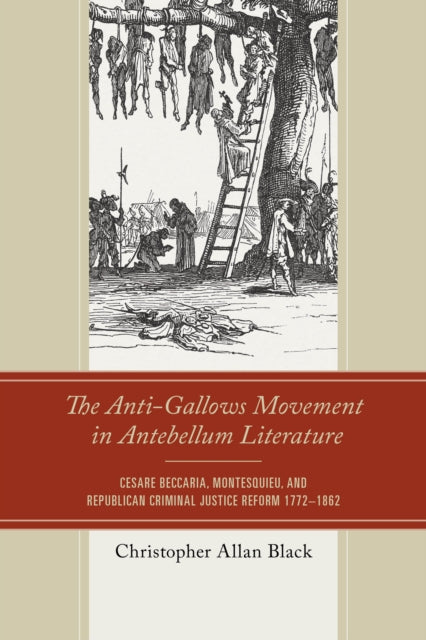 The Anti-Gallows Movement in Antebellum Literature: Cesare Beccaria, Montesquieu, and Republican Criminal Justice Reform 1772-1862