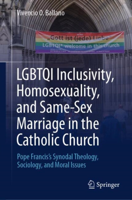 LGBTQI Inclusivity, Homosexuality, and Same-Sex Marriage in the Catholic Church: Pope Francis’s Synodal Theology, Sociology, and Moral Issues