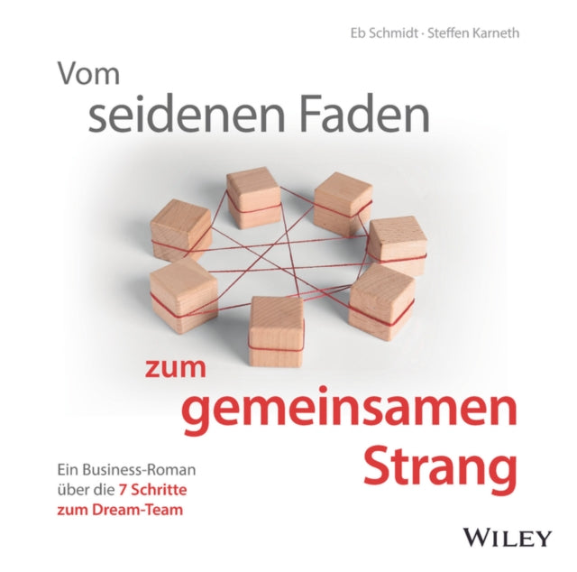Vom seidenen Faden zum gemeinsamen Strang: Ein Business-Roman uber die 7 Schritte zum Dream-Team