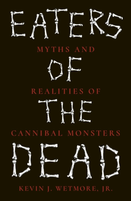 Eaters of the Dead: Myths and Realities of Cannibal Monsters