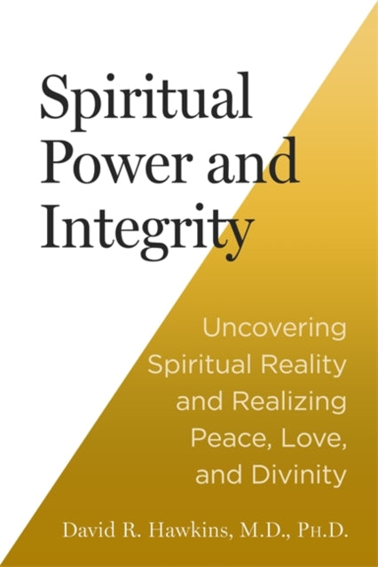 Spiritual Power and Integrity: Uncovering Spiritual Reality and Realizing Peace, Love and Divinity