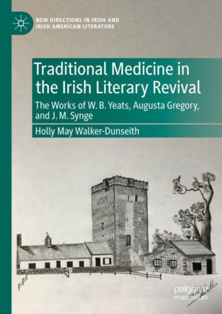 Traditional Medicine in the Irish Literary Revival: The Works of W.B. Yeats, Augusta Gregory, and J. M. Synge