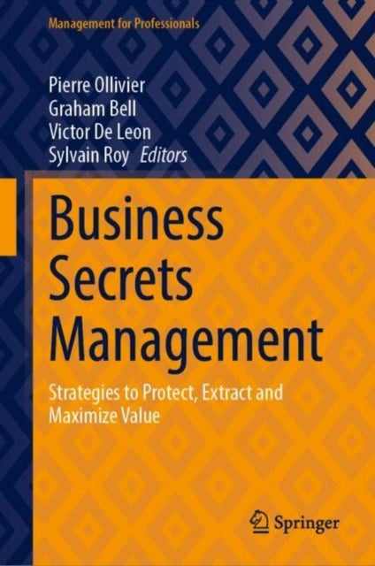 Business Secrets Management: Strategies to Protect, Extract and Maximize Value
