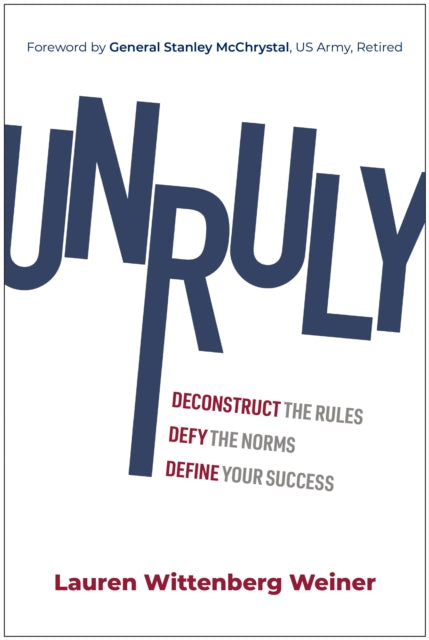Unruly: Deconstruct the Rules, Defy the Norms, and Define Your Success