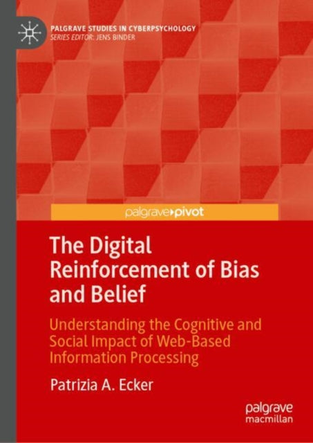 The Digital Reinforcement of Bias and Belief: Understanding the Cognitive and Social Impact of Web-Based Information Processing