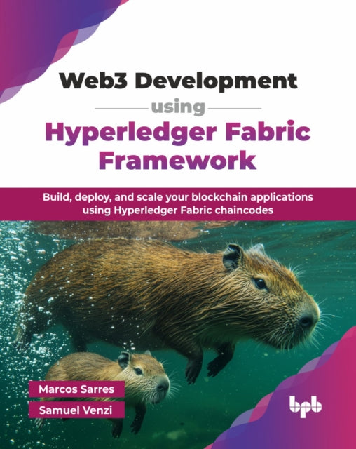 Web3 Development using Hyperledger Fabric Framework: Build, deploy, and scale your blockchain applications using Hyperledger Fabric chaincodes
